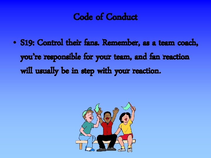 Code of Conduct • S 19: Control their fans. Remember, as a team coach,
