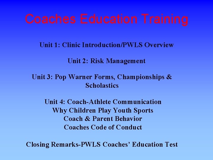 Coaches Education Training Unit 1: Clinic Introduction/PWLS Overview Unit 2: Risk Management Unit 3: