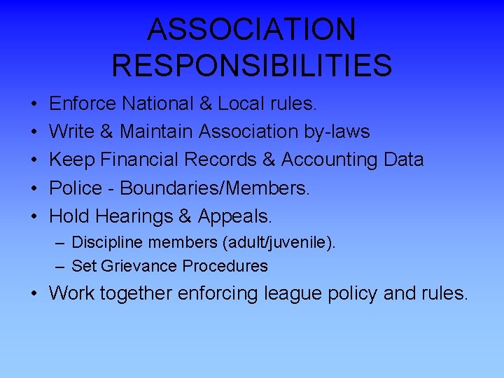 ASSOCIATION RESPONSIBILITIES • • • Enforce National & Local rules. Write & Maintain Association