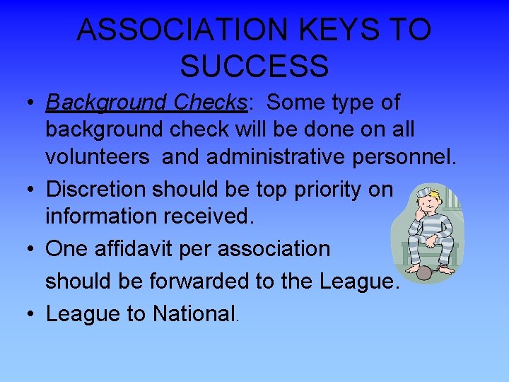 ASSOCIATION KEYS TO SUCCESS • Background Checks: Some type of background check will be