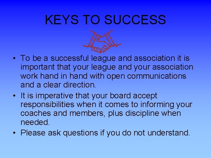 KEYS TO SUCCESS • To be a successful league and association it is important