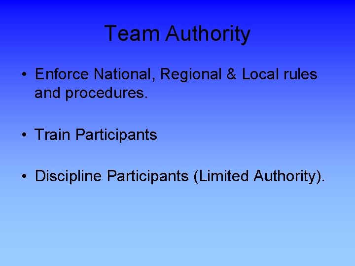 Team Authority • Enforce National, Regional & Local rules and procedures. • Train Participants