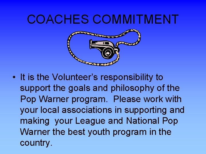 COACHES COMMITMENT • It is the Volunteer’s responsibility to support the goals and philosophy