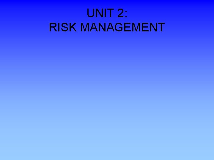 UNIT 2: RISK MANAGEMENT 