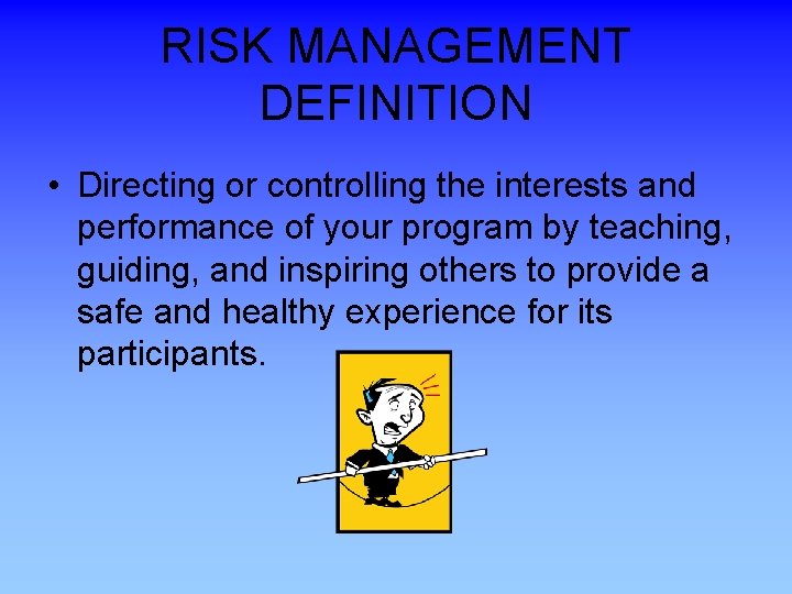 RISK MANAGEMENT DEFINITION • Directing or controlling the interests and performance of your program