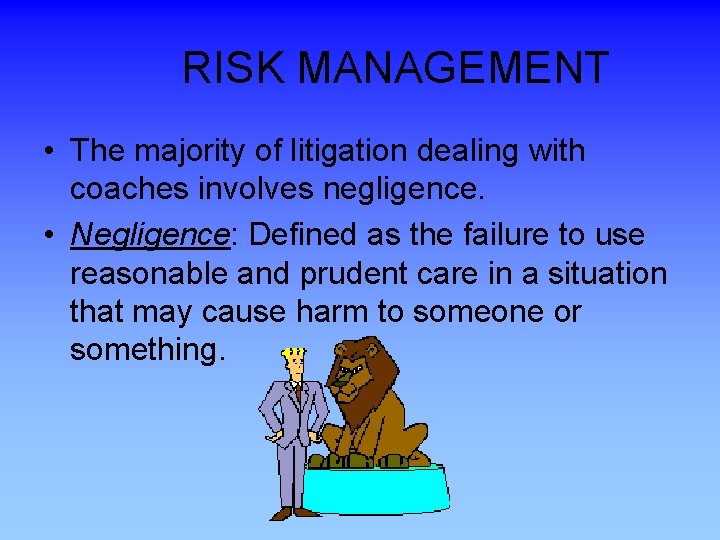  RISK MANAGEMENT • The majority of litigation dealing with coaches involves negligence. •