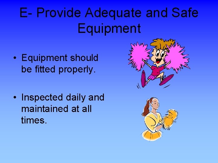 E- Provide Adequate and Safe Equipment • Equipment should be fitted properly. • Inspected