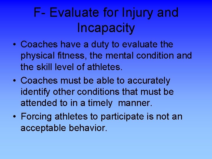 F- Evaluate for Injury and Incapacity • Coaches have a duty to evaluate the