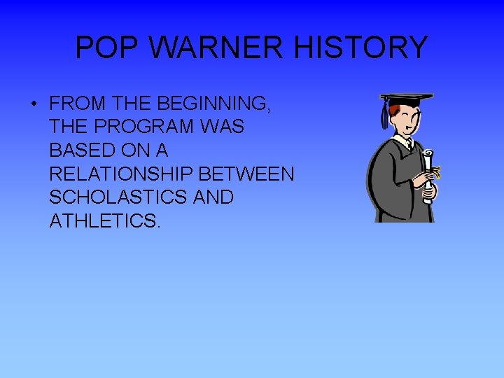 POP WARNER HISTORY • FROM THE BEGINNING, THE PROGRAM WAS BASED ON A RELATIONSHIP