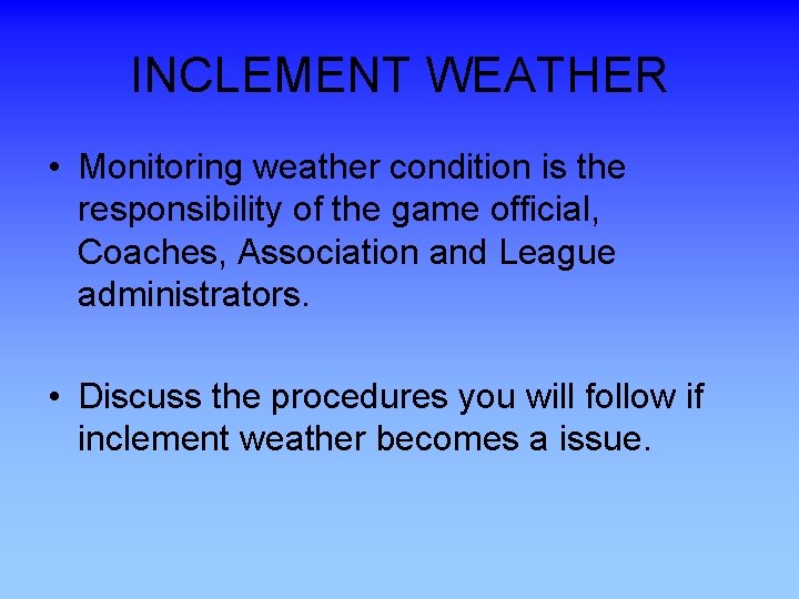 INCLEMENT WEATHER • Monitoring weather condition is the responsibility of the game official, Coaches,