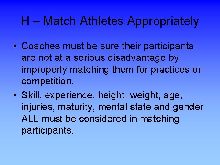 H – Match Athletes Appropriately • Coaches must be sure their participants are not