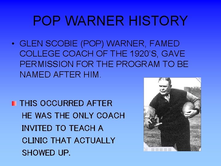 POP WARNER HISTORY • GLEN SCOBIE (POP) WARNER, FAMED COLLEGE COACH OF THE 1920’S,