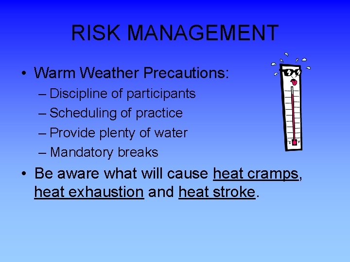 RISK MANAGEMENT • Warm Weather Precautions: – Discipline of participants – Scheduling of practice