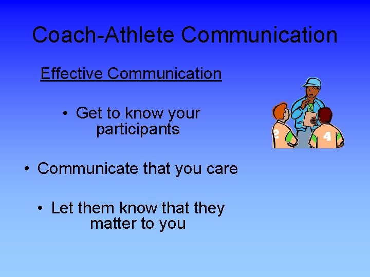 Coach-Athlete Communication Effective Communication • Get to know your participants • Communicate that you