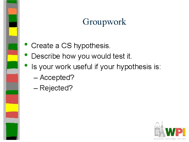 Groupwork • Create a CS hypothesis. • Describe how you would test it. •