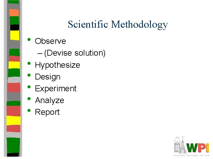 Scientific Methodology • Observe • • • – (Devise solution) Hypothesize Design Experiment Analyze