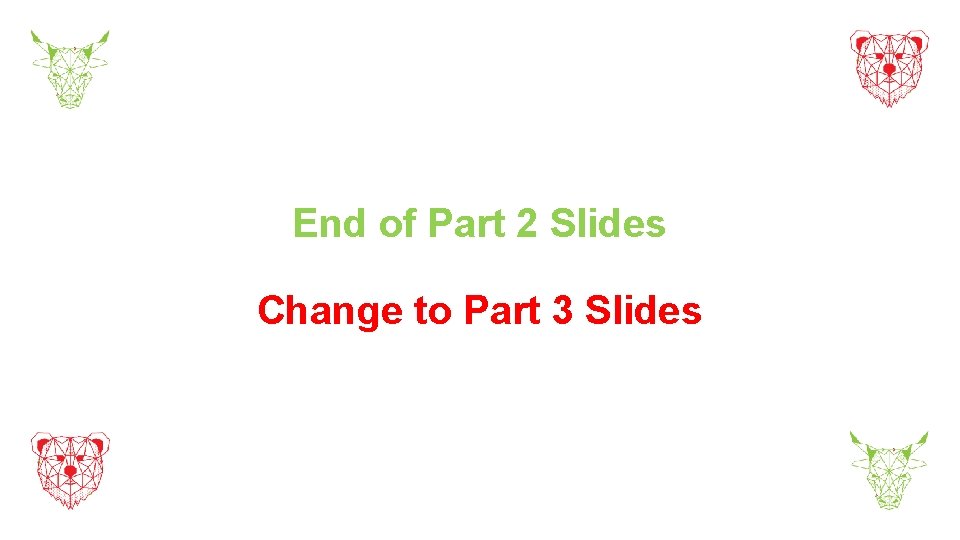 End of Part 2 Slides Change to Part 3 Slides 