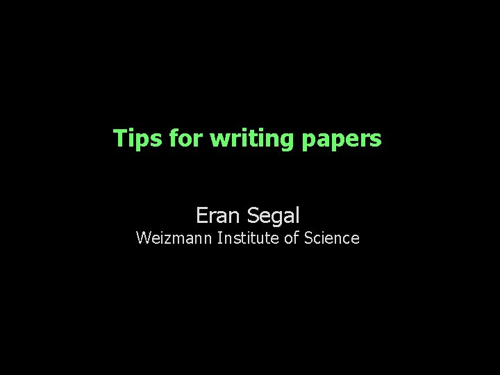 Tips for writing papers Eran Segal Weizmann Institute of Science 