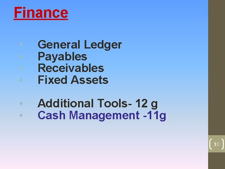 Finance • • General Ledger Payables Receivables Fixed Assets • • Additional Tools- 12 Finance • • General Ledger Payables Receivables Fixed Assets • • Additional Tools- 12