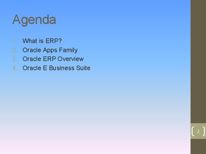 Agenda 1. 2. 3. 4. What is ERP? Oracle Apps Family Oracle ERP Overview Agenda 1. 2. 3. 4. What is ERP? Oracle Apps Family Oracle ERP Overview