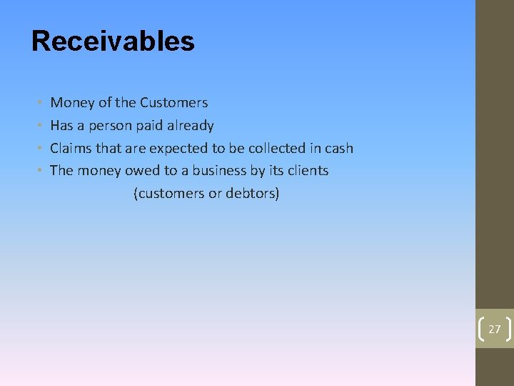 Receivables • • Money of the Customers Has a person paid already Claims that Receivables • • Money of the Customers Has a person paid already Claims that