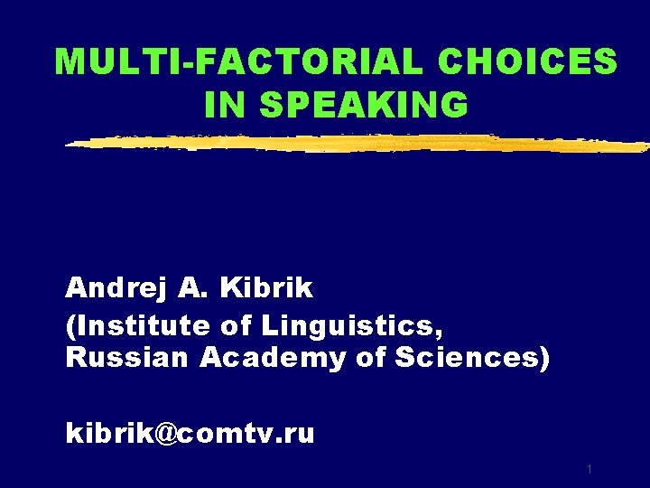 MULTI-FACTORIAL CHOICES IN SPEAKING Andrej A. Kibrik (Institute of Linguistics, Russian Academy of Sciences)