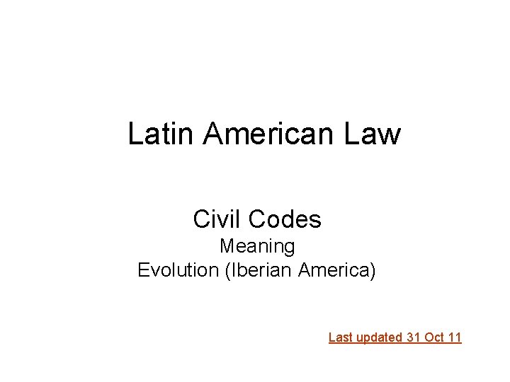 Latin American Law Civil Codes Meaning Evolution (Iberian America) Last updated 31 Oct 11