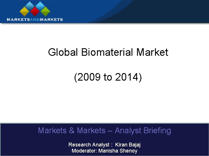 Global Biomaterial Market (2009 to 2014) Markets & Markets – Analyst Briefing Research Analyst