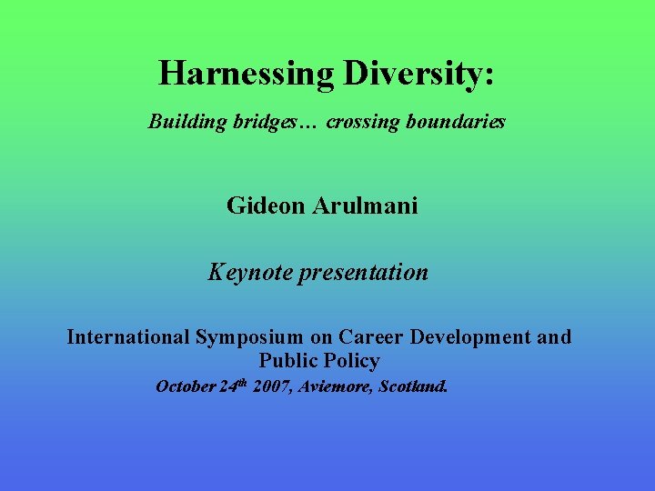 Harnessing Diversity: Building bridges… crossing boundaries Gideon Arulmani Keynote presentation International Symposium on Career