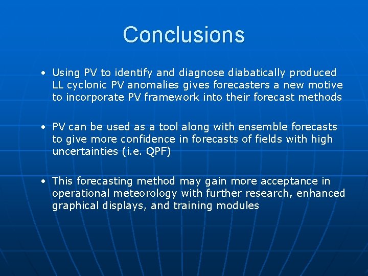 Conclusions • Using PV to identify and diagnose diabatically produced LL cyclonic PV anomalies