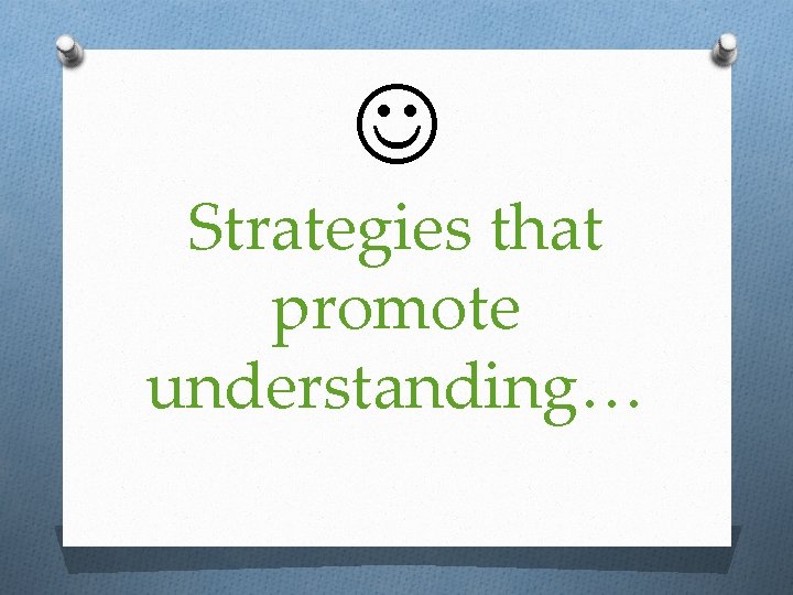  Strategies that promote understanding… 