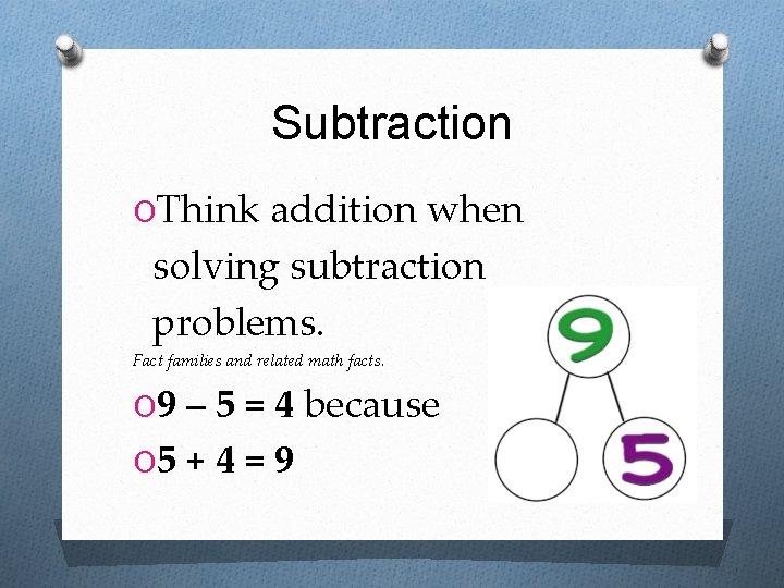Subtraction OThink addition when solving subtraction problems. Fact families and related math facts. O Subtraction OThink addition when solving subtraction problems. Fact families and related math facts. O