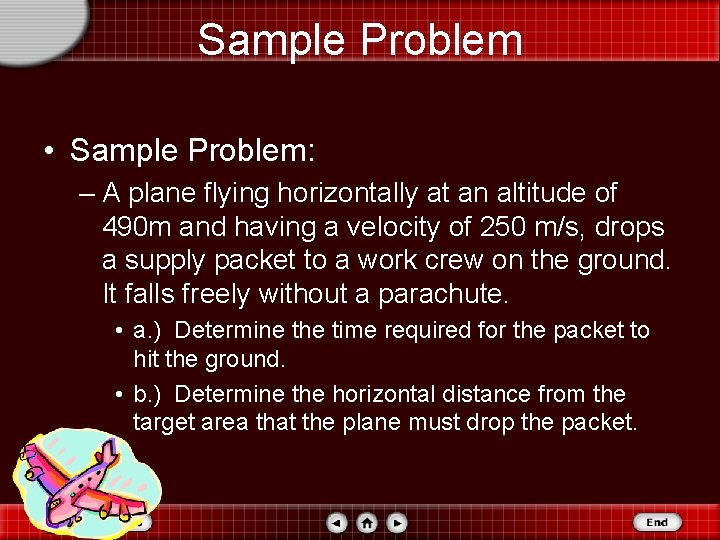 Sample Problem • Sample Problem: – A plane flying horizontally at an altitude of