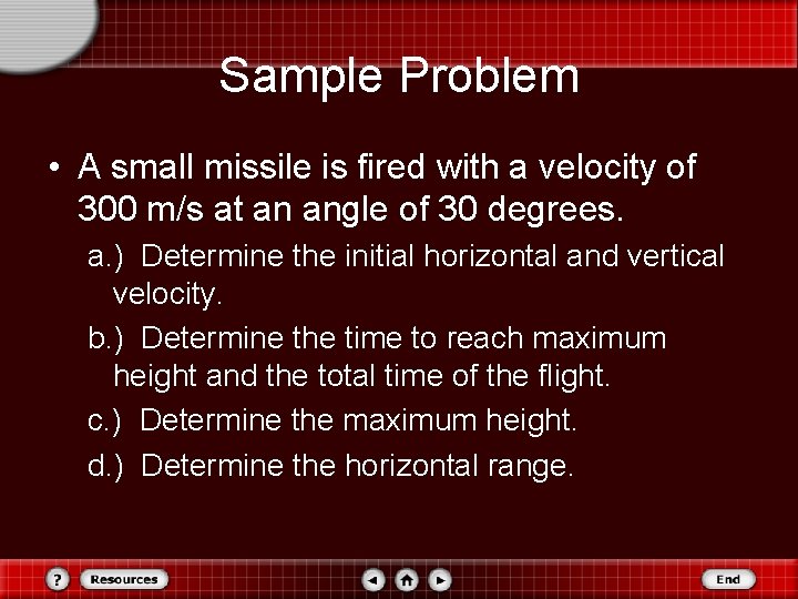 Sample Problem • A small missile is fired with a velocity of 300 m/s