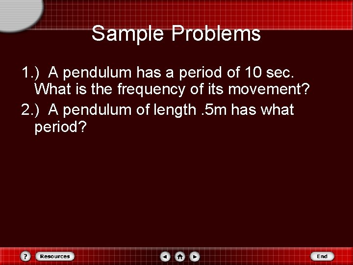 Sample Problems 1. ) A pendulum has a period of 10 sec. What is