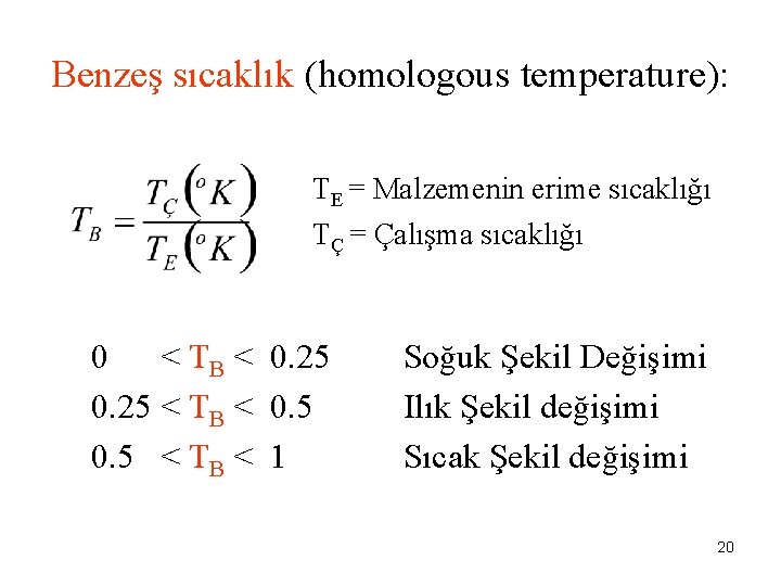 Benzeş sıcaklık (homologous temperature): TE = Malzemenin erime sıcaklığı TÇ = Çalışma sıcaklığı 0