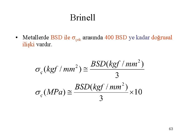 Brinell • Metallerde BSD ile çek arasında 400 BSD ye kadar doğrusal ilişki vardır.