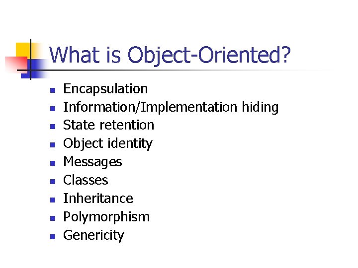 What is Object-Oriented? n n n n n Encapsulation Information/Implementation hiding State retention Object