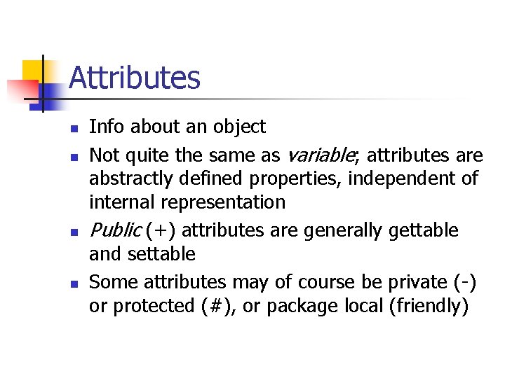 Attributes n n Info about an object Not quite the same as variable; attributes