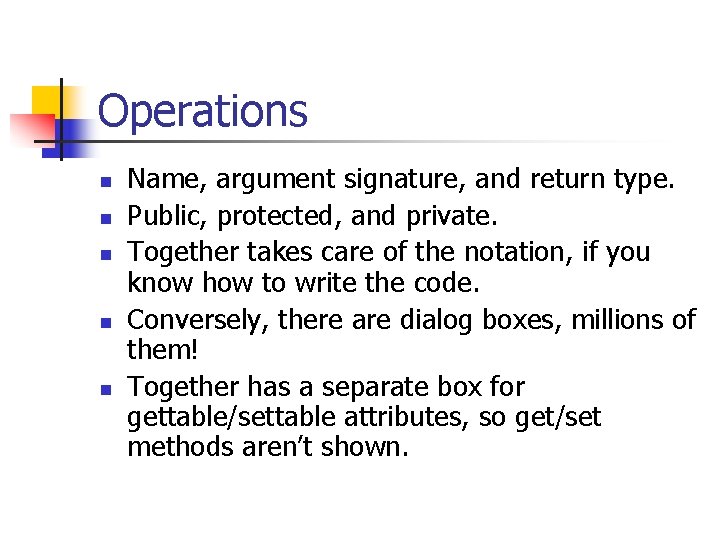 Operations n n n Name, argument signature, and return type. Public, protected, and private.