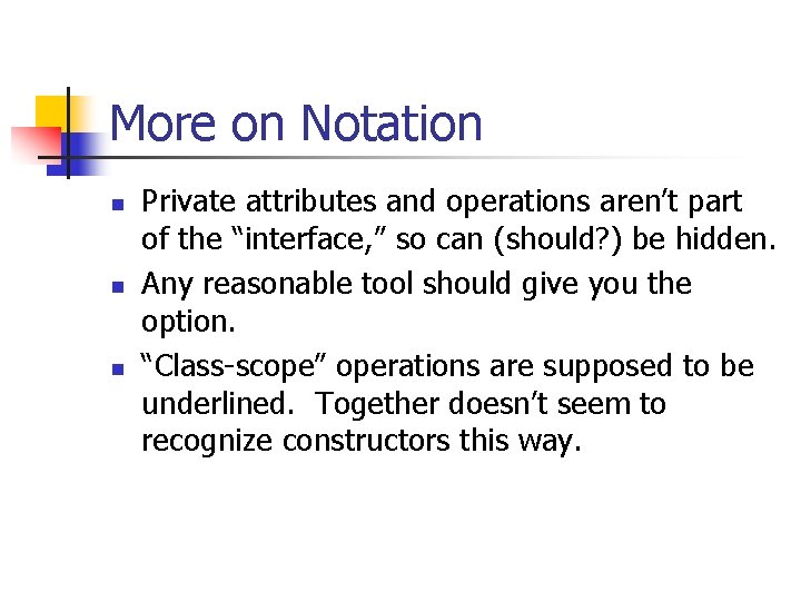 More on Notation n Private attributes and operations aren’t part of the “interface, ”