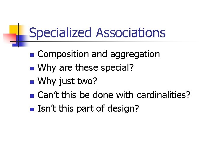 Specialized Associations n n n Composition and aggregation Why are these special? Why just