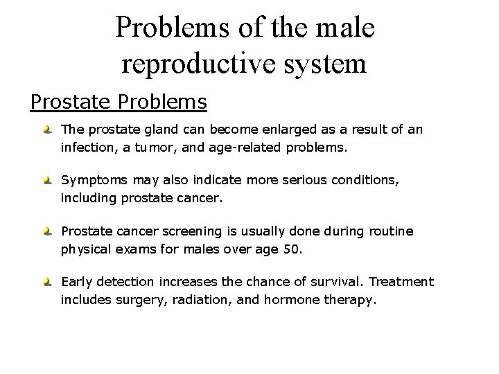 Problems of the male reproductive system Prostate Problems The prostate gland can become enlarged