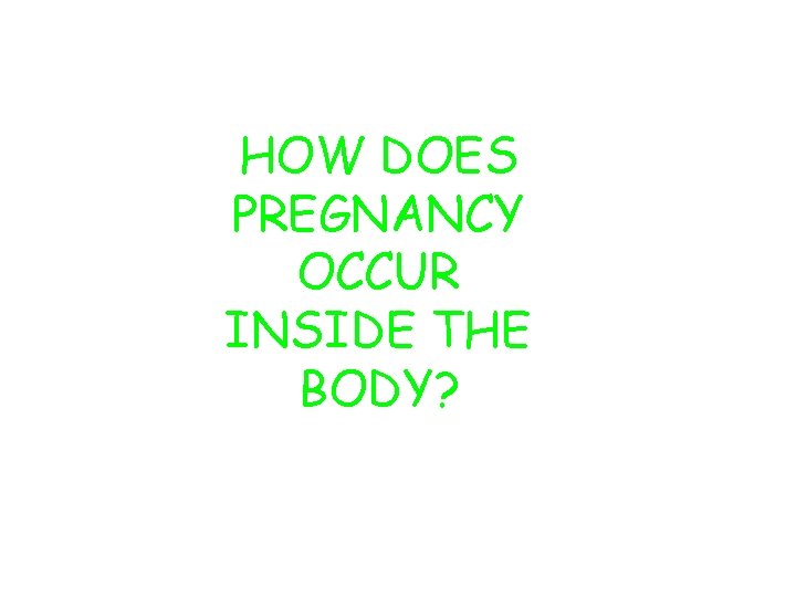 HOW DOES PREGNANCY OCCUR INSIDE THE BODY? 