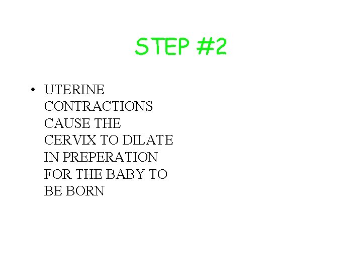 STEP #2 • UTERINE CONTRACTIONS CAUSE THE CERVIX TO DILATE IN PREPERATION FOR THE