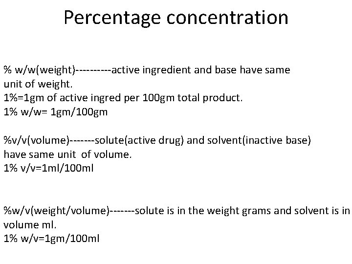 Percentage concentration % w/w(weight)-----active ingredient and base have same unit of weight. 1%=1 gm