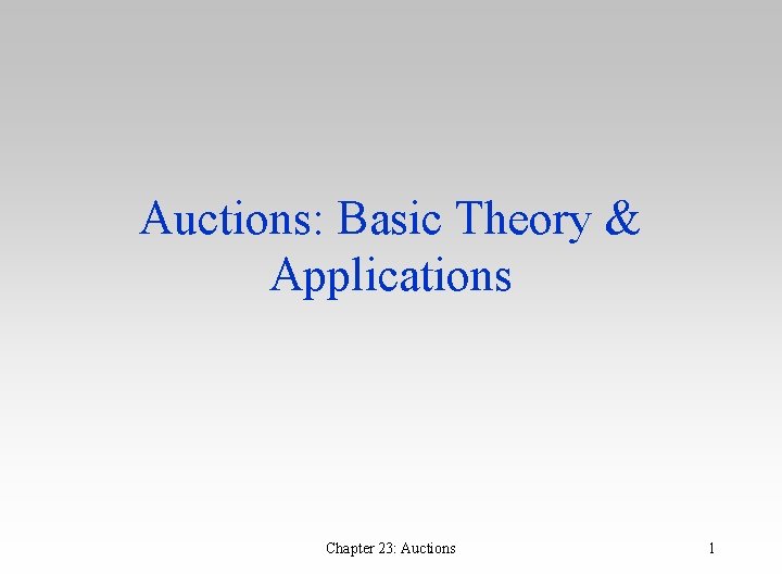 Auctions: Basic Theory & Applications Chapter 23: Auctions 1 