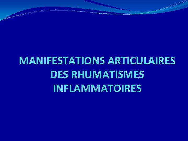 MANIFESTATIONS ARTICULAIRES DES RHUMATISMES INFLAMMATOIRES 