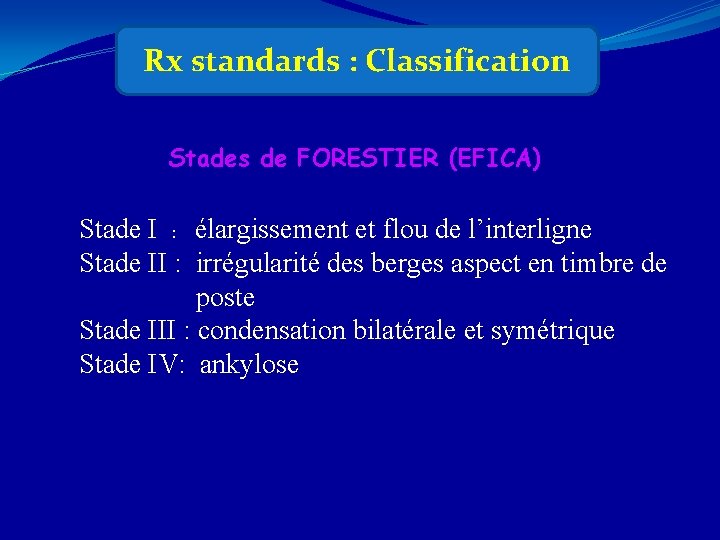 Rx standards : Classification Stades de FORESTIER (EFICA) Stade I : élargissement et flou