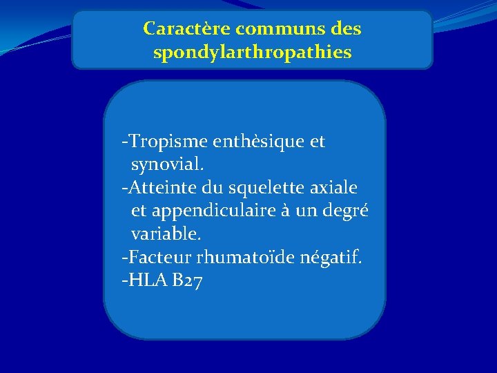 Caractère communs des spondylarthropathies -Tropisme enthèsique et synovial. -Atteinte du squelette axiale et appendiculaire